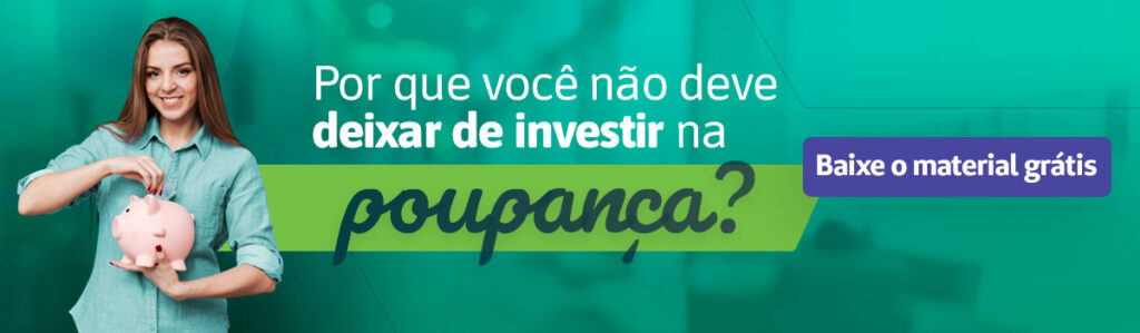 Por que você não deve deixar de investir na poupança?
Baixe o material grátis