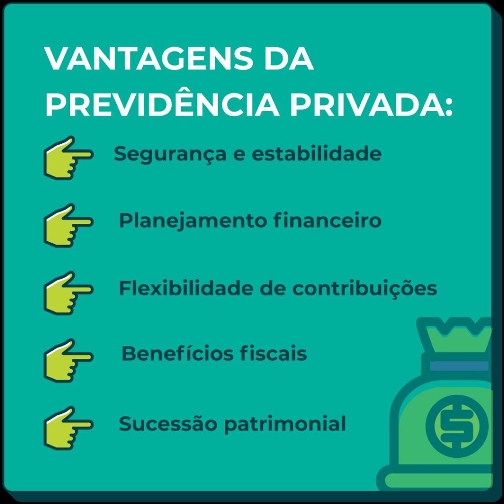 Vantagens da Previdência Privada: Segurança e estabilidade; Planejamento financeiro; Flexibilidade de contribuições; Benefícios fiscais; Sucessão patrimonial.